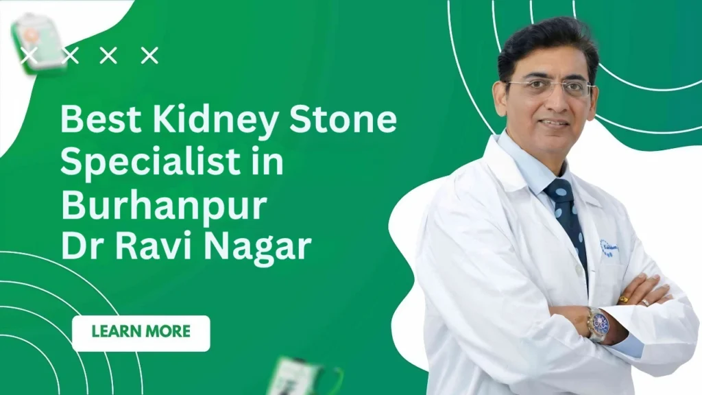 Best Kidney Stone Specialist in Burhanpur | Dr Ravi Nagar No.1 Choice