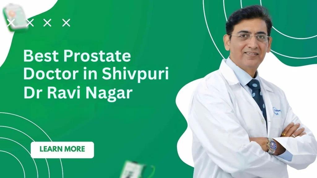 Best Prostate Doctor in Shivpuri | Dr Ravi Nagar No. 1 Choice